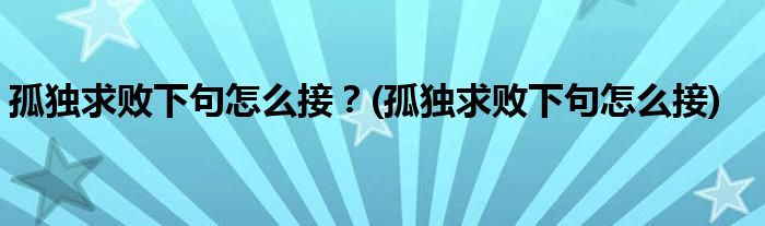 孤獨(dú)求敗下句怎么接？(孤獨(dú)求敗下句怎么接)