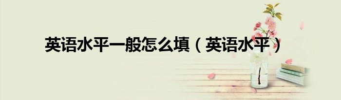 英語水平一般怎么填（英語水平）