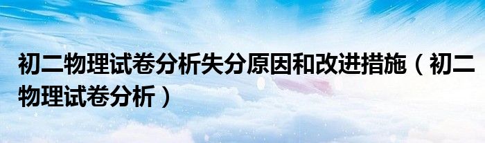 初二物理試卷分析失分原因和改進(jìn)措施（初二物理試卷分析）