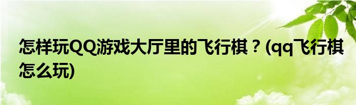 怎樣玩QQ游戲大廳里的飛行棋？(qq飛行棋怎么玩)