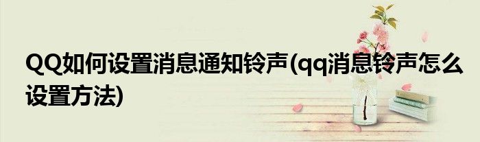 QQ如何設(shè)置消息通知鈴聲(qq消息鈴聲怎么設(shè)置方法)