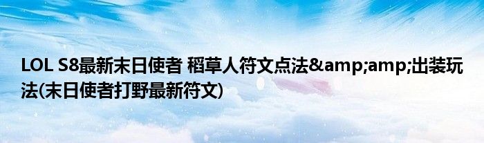 LOL S8最新末日使者 稻草人符文點法&amp;出裝玩法(末日使者打野最新符文)