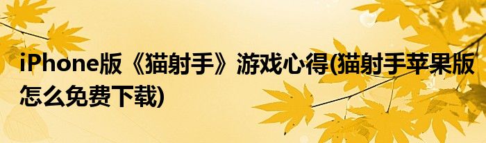 iPhone版《貓射手》游戲心得(貓射手蘋果版怎么免費(fèi)下載)