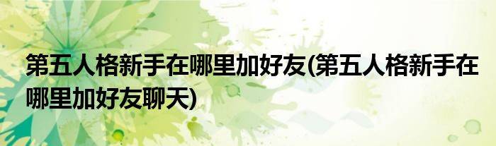 第五人格新手在哪里加好友(第五人格新手在哪里加好友聊天)