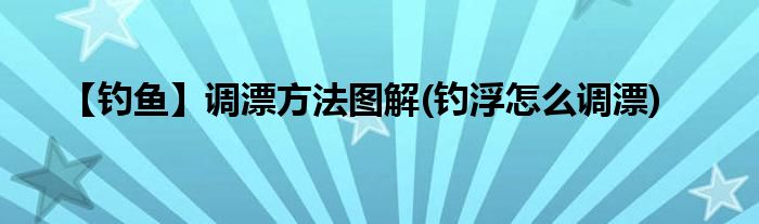 【釣魚】調漂方法圖解(釣浮怎么調漂)
