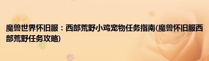 魔獸世界懷舊服：西部荒野小雞寵物任務(wù)指南(魔獸懷舊服西部荒野任務(wù)攻略)