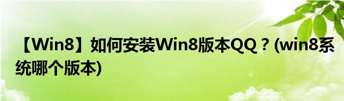 【W(wǎng)in8】如何安裝Win8版本QQ？(win8系統(tǒng)哪個版本)