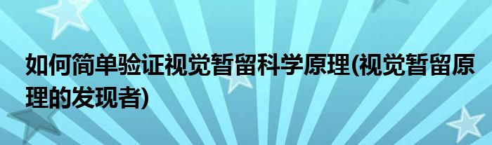 如何簡(jiǎn)單驗(yàn)證視覺(jué)暫留科學(xué)原理(視覺(jué)暫留原理的發(fā)現(xiàn)者)