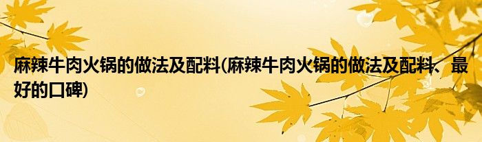 麻辣牛肉火鍋的做法及配料(麻辣牛肉火鍋的做法及配料、最好的口碑)