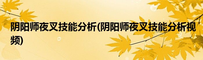 陰陽(yáng)師夜叉技能分析(陰陽(yáng)師夜叉技能分析視頻)