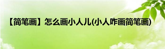 【簡筆畫】怎么畫小人兒(小人咋畫簡筆畫)