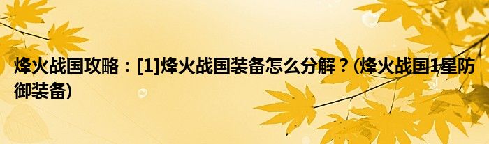 烽火戰(zhàn)國攻略：[1]烽火戰(zhàn)國裝備怎么分解？(烽火戰(zhàn)國1星防御裝備)