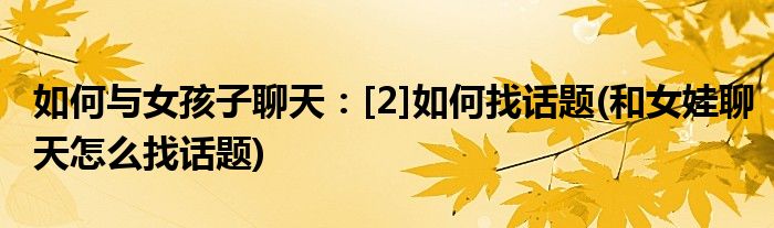 如何與女孩子聊天：[2]如何找話題(和女娃聊天怎么找話題)