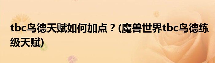 tbc鳥(niǎo)德天賦如何加點(diǎn)？(魔獸世界tbc鳥(niǎo)德練級(jí)天賦)