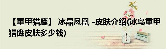 【重甲獵鷹】 冰晶鳳凰 -皮膚介紹(冰鳥重甲獵鷹皮膚多少錢)