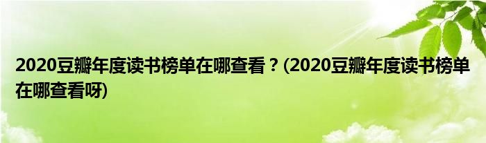 2020豆瓣年度讀書(shū)榜單在哪查看？(2020豆瓣年度讀書(shū)榜單在哪查看呀)