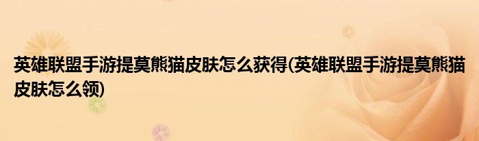英雄聯(lián)盟手游提莫熊貓皮膚怎么獲得(英雄聯(lián)盟手游提莫熊貓皮膚怎么領)