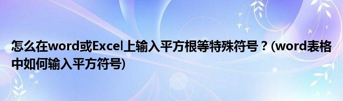 怎么在word或Excel上輸入平方根等特殊符號？(word表格中如何輸入平方符號)