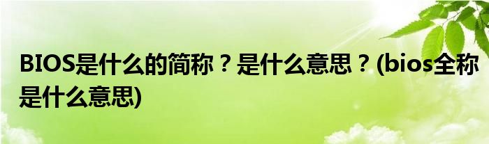 BIOS是什么的簡稱？是什么意思？(bios全稱是什么意思)