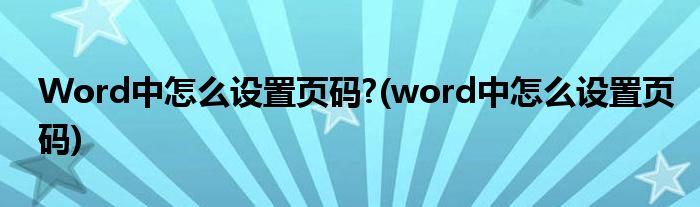 Word中怎么設(shè)置頁碼?(word中怎么設(shè)置頁碼)
