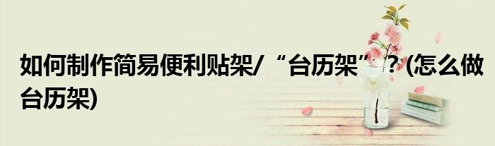 如何制作簡易便利貼架/“臺(tái)歷架”？(怎么做臺(tái)歷架)