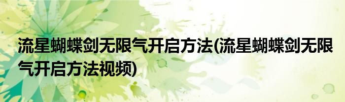 流星蝴蝶劍無限氣開啟方法(流星蝴蝶劍無限氣開啟方法視頻)