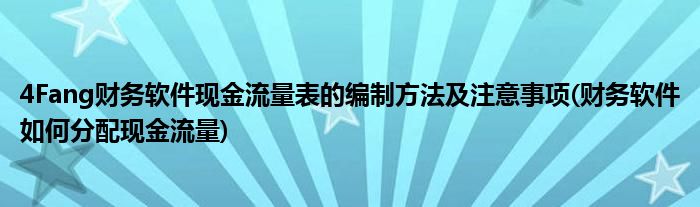 4Fang財務軟件現金流量表的編制方法及注意事項(財務軟件如何分配現金流量)