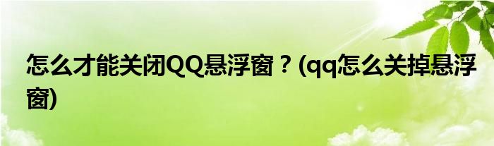 怎么才能關(guān)閉QQ懸浮窗？(qq怎么關(guān)掉懸浮窗)