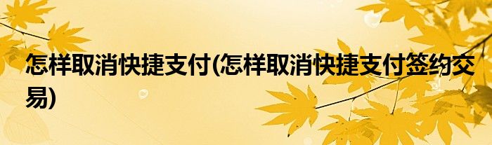 怎樣取消快捷支付(怎樣取消快捷支付簽約交易)