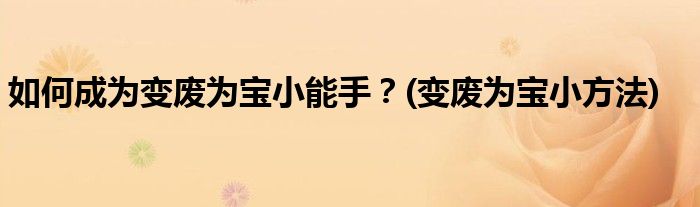 如何成為變廢為寶小能手？(變廢為寶小方法)