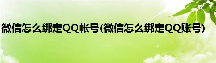 微信怎么綁定QQ帳號(微信怎么綁定QQ賬號)