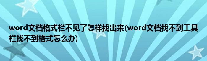 word文檔格式欄不見了怎樣找出來(word文檔找不到工具欄找不到格式怎么辦)