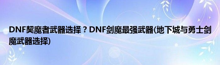 DNF契魔者武器選擇？DNF劍魔最強武器(地下城與勇士劍魔武器選擇)