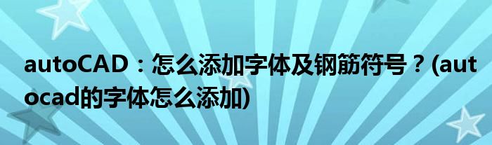 autoCAD：怎么添加字體及鋼筋符號(hào)？(autocad的字體怎么添加)