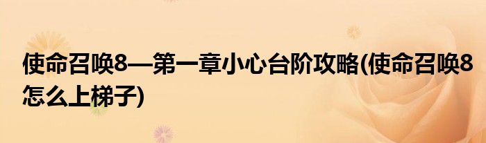 使命召喚8—第一章小心臺階攻略(使命召喚8怎么上梯子)