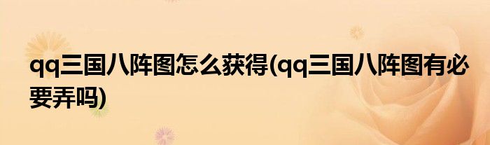 qq三國八陣圖怎么獲得(qq三國八陣圖有必要弄嗎)