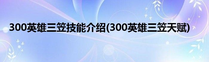 300英雄三笠技能介紹(300英雄三笠天賦)
