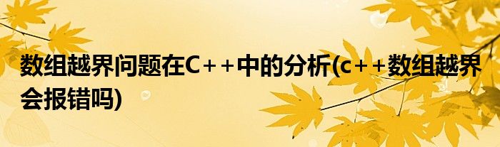 數(shù)組越界問題在C++中的分析(c++數(shù)組越界 會報(bào)錯嗎)