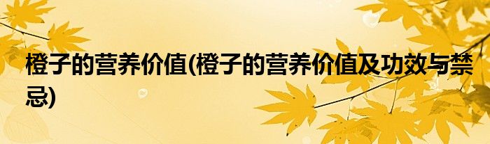 橙子的營養(yǎng)價值(橙子的營養(yǎng)價值及功效與禁忌)