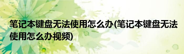 筆記本鍵盤無法使用怎么辦(筆記本鍵盤無法使用怎么辦視頻)
