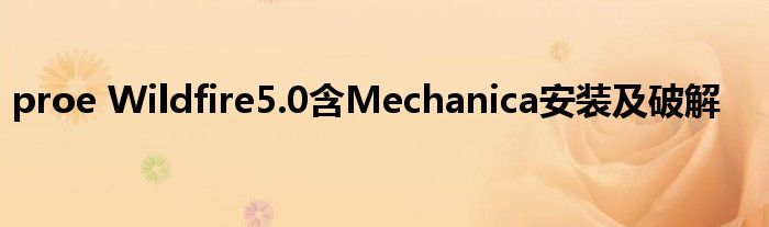 proe Wildfire5.0含Mechanica安裝及破解