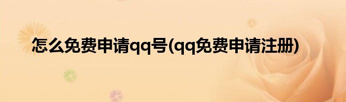 怎么免費(fèi)申請(qǐng)qq號(hào)(qq免費(fèi)申請(qǐng)注冊(cè))