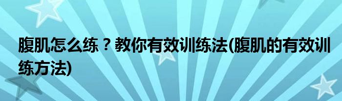 腹肌怎么練？教你有效訓(xùn)練法(腹肌的有效訓(xùn)練方法)