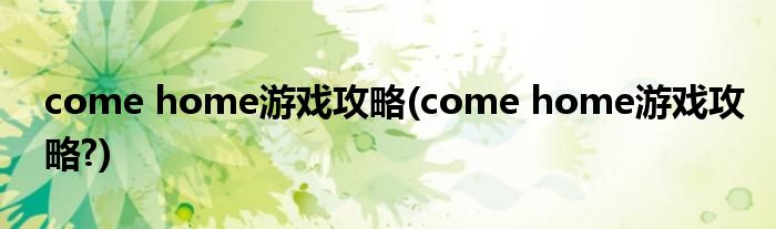 come home游戲攻略(come home游戲攻略?)
