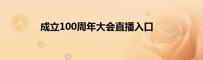 成立100周年大會(huì)直播入口