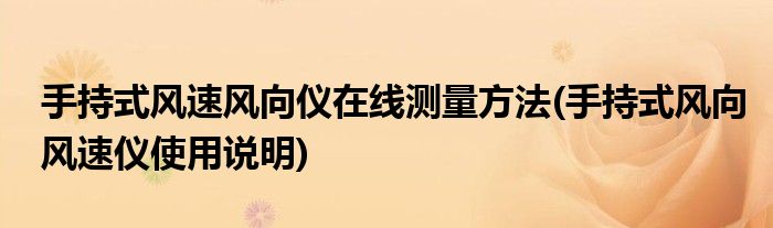 手持式風速風向儀在線測量方法(手持式風向風速儀使用說明)