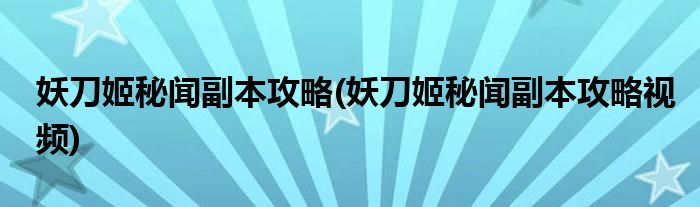 妖刀姬秘聞副本攻略(妖刀姬秘聞副本攻略視頻)