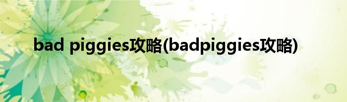 bad piggies攻略(badpiggies攻略)