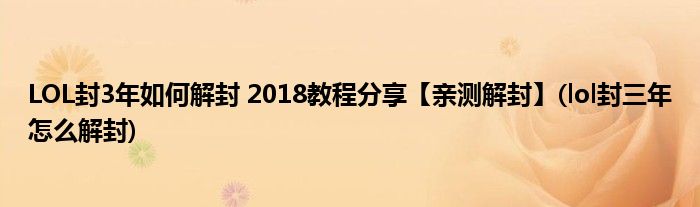 LOL封3年如何解封 2018教程分享【親測解封】(lol封三年怎么解封)