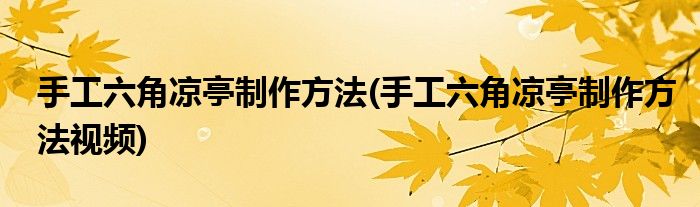 手工六角涼亭制作方法(手工六角涼亭制作方法視頻)